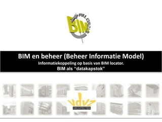 BIM en beheer (Beheer Informatie Model)
Informatiekoppeling op basis van BIM locator.
BIM als “datakapstok”
 