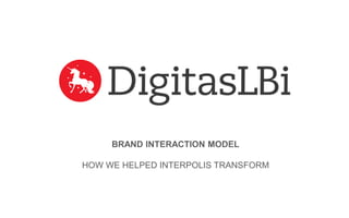 BRAND INTERACTION MODEL
HOW WE HELPED INTERPOLIS TRANSFORM
 