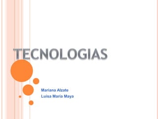 TECNOLOGIAS Mariana Alzate  Luisa María Maya 