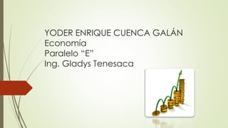 YODER ENRIQUE CUENCA GALÁN
Economía
Paralelo “E”
Ing. Gladys Tenesaca
 