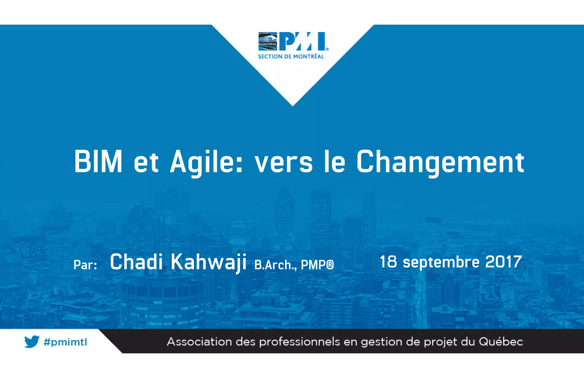 BIM et Agile: vers le Changement
Par: Chadi Kahwaji B.Arch., PMP® 18 septembre 2017