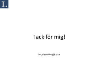Tack för mig!

 tim.johansson@ltu.se
 