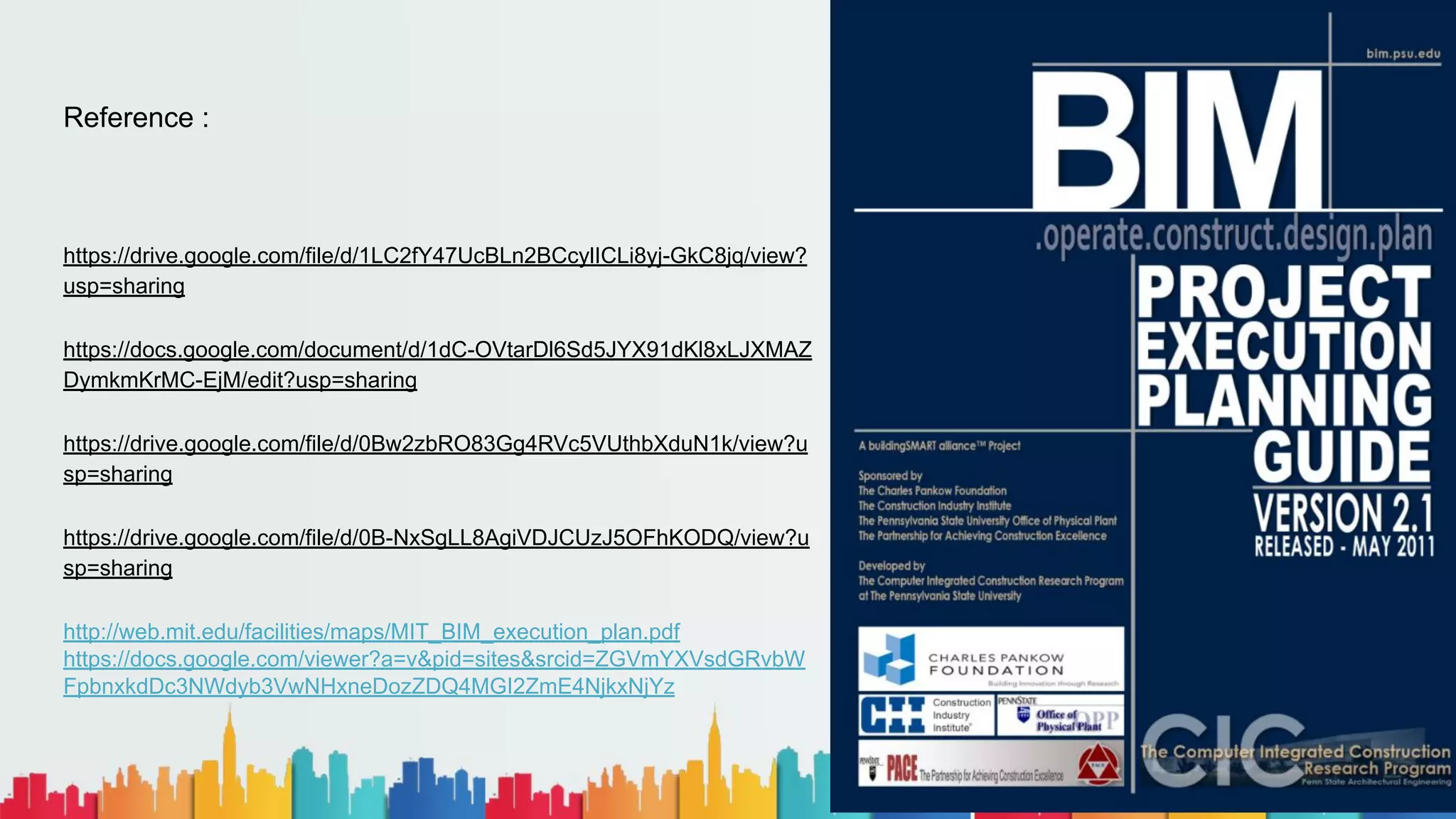 Reference :
https://drive.google.com/file/d/1LC2fY47UcBLn2BCcylICLi8yj-GkC8jq/view?
usp=sharing
https://docs.google.com/document/d/1dC-OVtarDl6Sd5JYX91dKl8xLJXMAZ
DymkmKrMC-EjM/edit?usp=sharing
https://drive.google.com/file/d/0Bw2zbRO83Gg4RVc5VUthbXduN1k/view?u
sp=sharing
https://drive.google.com/file/d/0B-NxSgLL8AgiVDJCUzJ5OFhKODQ/view?u
sp=sharing
http://web.mit.edu/facilities/maps/MIT_BIM_execution_plan.pdf
https://docs.google.com/viewer?a=v&pid=sites&srcid=ZGVmYXVsdGRvbW
FpbnxkdDc3NWdyb3VwNHxneDozZDQ4MGI2ZmE4NjkxNjYz
 