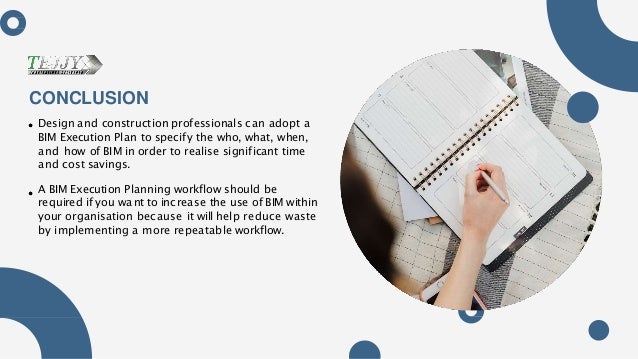 CONCLUSION
Design and construction professionals can adopt a
BIM Execution Plan to specify the who, what, when,
and how of BIM in order to realise significant time
and cost savings.
A BIM Execution Planning workflow should be
required if you want to increase the use of BIM within
your organisation because it will help reduce waste
by implementing a more repeatable workflow.
 