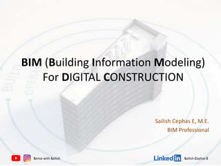 Sailish Cephas E, M.E.
BIM Professional
Sense with Sailish
BIM (Building Information Modeling)
For DIGITAL CONSTRUCTION
Sailish Cephas E
 