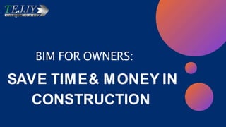 BIM FOR OWNERS:
SAVE TIME& MONEY IN
CONSTRUCTION
 