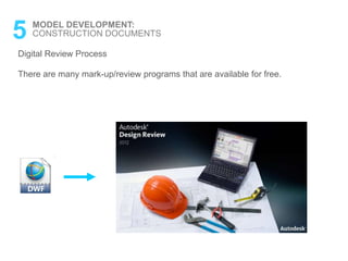 Digital Review Process
There are many mark-up/review programs that are available for free.
5 MODEL DEVELOPMENT:
CONSTRUCTION DOCUMENTS
 