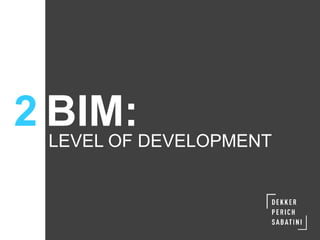 2 BIM:LEVEL OF DEVELOPMENT
 