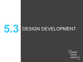 5.3 DESIGN DEVELOPMENT
 