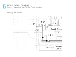 5 MODEL DEVELOPMENT:
Moving a Column
Cutting Views on the Fly for Coordination
 