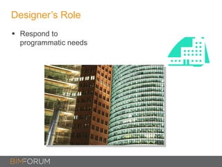 Designer’s Role
 Respond to
programmatic needs
 
