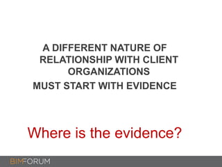 A DIFFERENT NATURE OF
RELATIONSHIP WITH CLIENT
ORGANIZATIONS
MUST START WITH EVIDENCE
Where is the evidence?
 