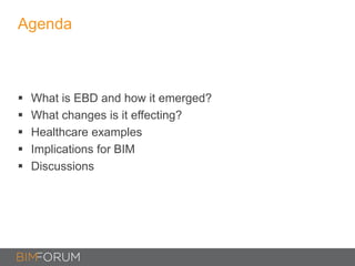 Agenda
 What is EBD and how it emerged?
 What changes is it effecting?
 Healthcare examples
 Implications for BIM
 Discussions
 