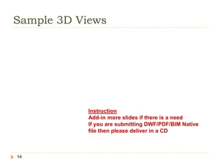 Sample 3D Views
14
Instruction
Add-in more slides if there is a need
If you are submitting DWF/PDF/BIM Native
file then please deliver in a CD
 