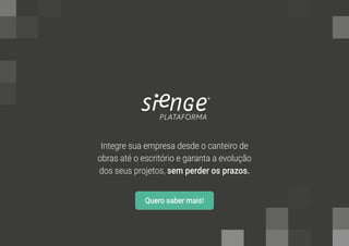 Integre sua empresa desde o canteiro de
obras até o escritório e garanta a evolução
dos seus projetos, sem perder os prazos.
Quero saber mais!
 