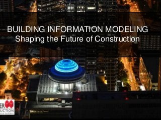 BUILDING INFORMATION MODELING
Shaping the Future of Construction
 
