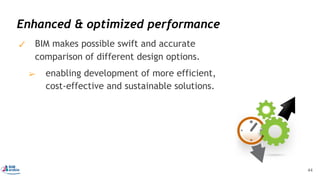 ✓ BIM makes possible swift and accurate
comparison of different design options.
➢ enabling development of more efficient,
cost-effective and sustainable solutions.
Enhanced & optimized performance
44
 