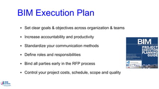 BIM Execution Plan
▪ Set clear goals & objectives across organization & teams
▪ Increase accountability and productivity
▪ Standardize your communication methods
▪ Define roles and responsibilities
▪ Bind all parties early in the RFP process
▪ Control your project costs, schedule, scope and quality
 