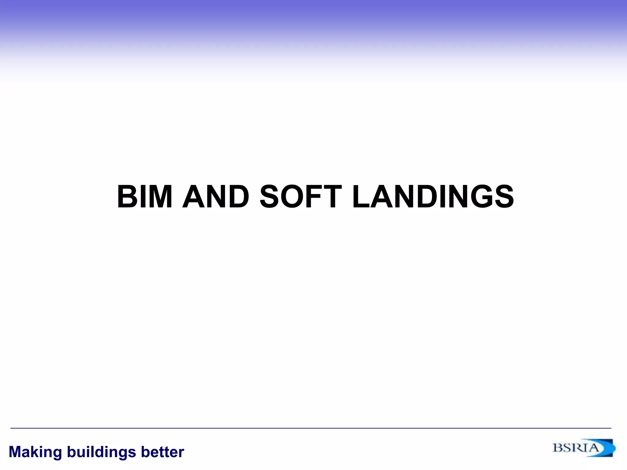 ‹#›
Making buildings better
BIM AND SOFT LANDINGS
 