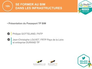 Philippe GOTTELAND, FNTP
SE FORMER AU BIM
DANS LES INFRASTRUCTURES
• Présentation du Passeport TP BIM
10h
Jean-Christophe LOUVET, FRTP Pays de la Loire
et entreprise DURAND TP
 
