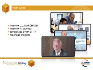 VISITE GUIDEE
■ interview J.L. MARCHAND
■ interview P. BENING
■ témoignage BRUNET TP
■ reportage chantiers
 