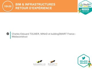 BIM & INFRASTRUCTURES
RETOUR D’EXPÉRIENCE
10h30
Charles Edouard TOLMER, MINnD et buildingSMART France -
Médiaconstruct
 