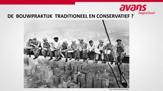 Bron: www.nycworker.coop
DE BOUWPRAKTIJK TRADITIONEEL EN CONSERVATIEF ?
 