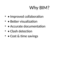Why BIM?
• • Improved collaboration
• • Better visualization
• • Accurate documentation
• • Clash detection
• • Cost & time savings
 
