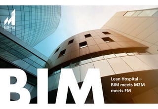 Building Information
Modeling (BIM)
meets M2M meets
FM
 