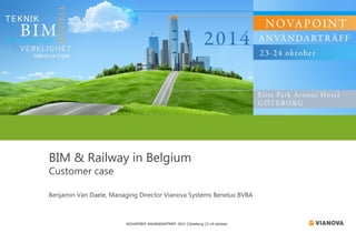 NOVAPOINT ANVÄNDARTRÄFF 2014 │Göteborg 23-24 oktober 
BIM & Railwayin Belgium 
Customer case 
Benjamin Van Daele, Managing Director Vianova Systems BeneluxBVBA  