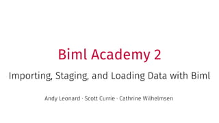 Biml Academy 2
Importing, Staging, and Loading Data with Biml
Andy Leonard · Scott Currie · Cathrine Wilhelmsen
 