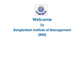 Welcome 
To 
Bangladesh Institute of Management 
(BIM) 
 