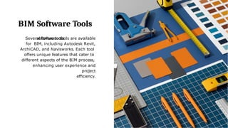 BIM Software Tools
Several software tools are available
for BIM, including Autodesk Revit,
ArchiCAD, and Navisworks. Each tool
offers unique features that cater to
different aspects of the BIM process,
enhancing user experience and
project
efﬁciency.
 