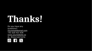 Thanks!
Do you have any
questions?
youremail@email.com
+91 620 421 838
www.yourwebsite.co
m @yourusername
 