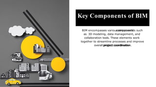 Key Components of BIM
BIM encompasses various components such
as 3D modeling, data management, and
collaboration tools. These elements work
together to streamline processes and improve
overall project coordination.
 