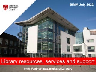 https://unihub.mdx.ac.uk/study/library
BIMM July 2022
Library resources, services and support
 