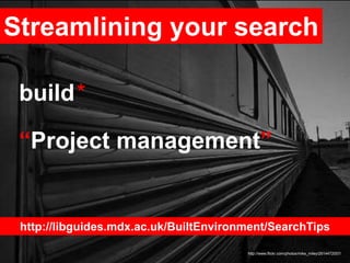 Streamlining your search
http://www.flickr.com/photos/mike_miley/2614472057/
build*
“Project management”
http://libguides....