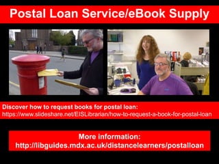 Postal Loan Service/eBook Supply
More information:
http://libguides.mdx.ac.uk/distancelearners/postalloan
Discover how to ...