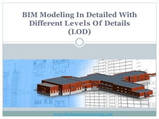 BIM Modeling In Detailed With
Different Levels Of Details
(LOD)
www.chudasamaoutsourcing.com
 