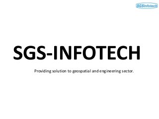 SGS-INFOTECH
Providing solution to geospatial and engineering sector.

 