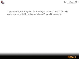 Tipicamente, um Projecto de Execução da TALL AND TALLER
pode ser constituído pelas seguintes Peças Desenhadas:
 