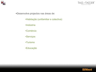 Desenvolve projectos nas áreas de:
•Habitação (unifamiliar e colectiva)
•Indústria
•Comércio
•Serviços
•Turismo
•Educação
 