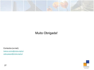 27
Muito Obrigada!
Contactos (e-mail):
helena.carmo@mota-engil.pt
catia.gaspar@mota-engil.pt
 