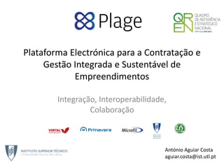 Plataforma Electrónica para a Contratação e 
Gestão Integrada e Sustentável de 
Empreendimentos
Integração, Interoperabilidade, 
Colaboração
António Aguiar Costa
aguiar.costa@ist.utl.pt
 