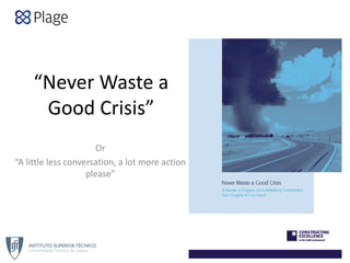 “Never Waste a 
Good Crisis”
Or 
“A little less conversation, a lot more action 
please”
 