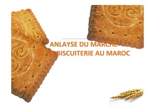 ANLAYSE DU MARCHÉ
DE LA BISCUITERIE AU MAROC
 
