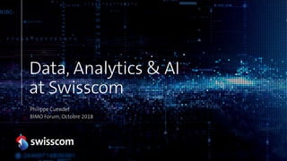 Data, Analytics & AI
at Swisscom
Philippe Cuendet
BIMO Forum, Octobre 2018
 