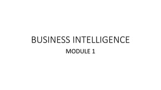 BUSINESS INTELLIGENCE
MODULE 1
 