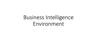 Business Intelligence
Environment
 