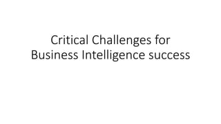 Critical Challenges for
Business Intelligence success
 